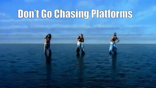 🎶 Don’t Go Chasing Platforms 🎶